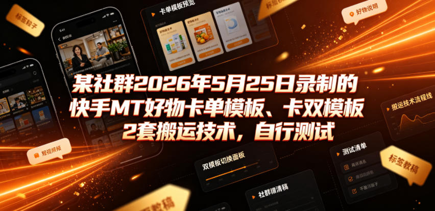某社群2026年5月25日录制的快手MT好物卡单模板、卡双模板2套搬运技术，自行测试-shxbox省心宝盒
