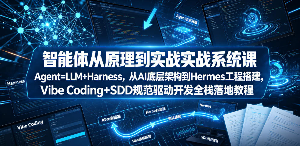智能体从原理到实战系统课Agent=LLM+Harness，从AI底层架构到Hermes工程搭建，Vibe Coding+SDD规范驱动开发全栈落地教程-shxbox省心宝盒