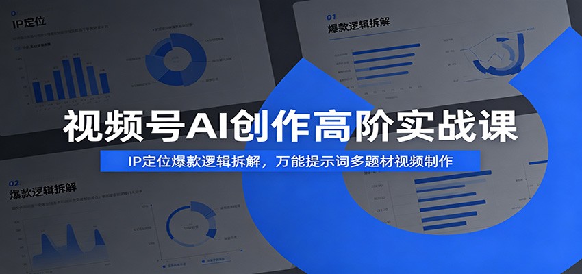 视频号AI创作高阶实战课：IP定位爆款逻辑拆解，万能提示词多题材视频制作-shxbox省心宝盒