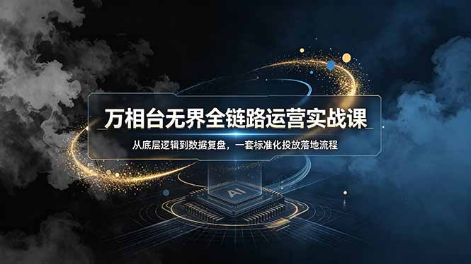 万相台无界全链路运营实战课，从底层逻辑到数据复盘，一套标准化投放落地流程-shxbox省心宝盒