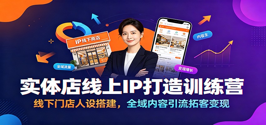 实体店线上IP打造训练营：线下门店人设搭建，全域内容引流拓客变现-shxbox省心宝盒