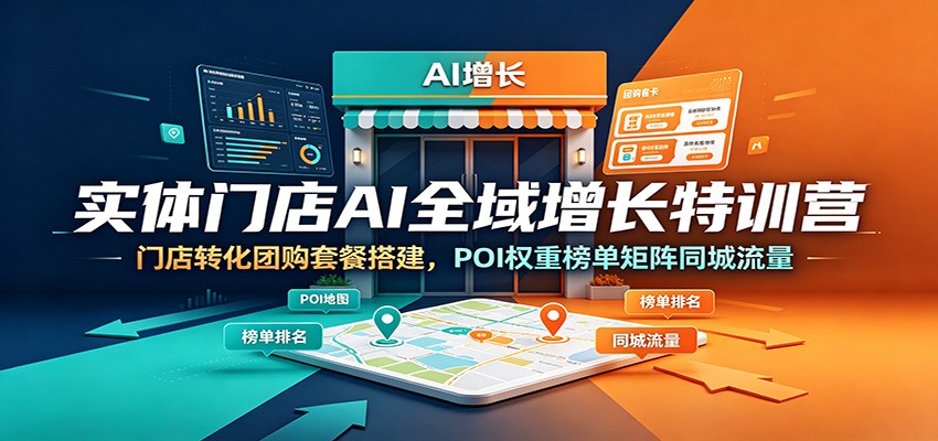 实体门店AI全域增长特训营：门店转化团购套餐搭建，POI权重榜单矩阵同城流量-shxbox省心宝盒