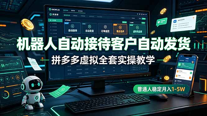 机器人自动接待客户自动发货，拼多多虚拟全套实操教学，普通人稳定月入 1-5W-shxbox省心宝盒