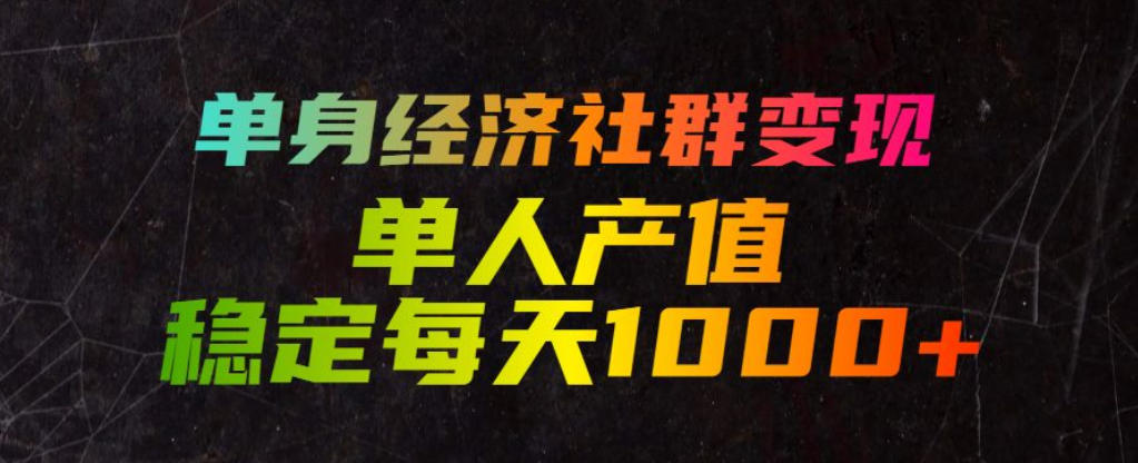 单身经济社群变现玩法，单人产值稳定每天1000+，门槛低好上手，稳定可持续【揭秘】-shxbox省心宝盒