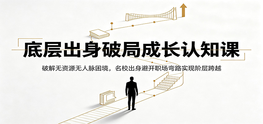 底层出身破局成长认知课：破解无资源无人脉困境，名校出身避开职场弯路实现阶层跨越-shxbox省心宝盒