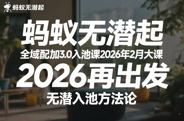 蚂蚁无潜不起全域配抖加3.0入池课2026年2月大课，​2026再出发，无潜入池方法论(更新0714)-shxbox省心宝盒