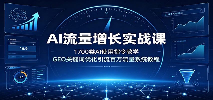 AI流量增长实战课：1700类AI使用指令教学，GEO关键词优化引流百万流量系统教程-shxbox省心宝盒