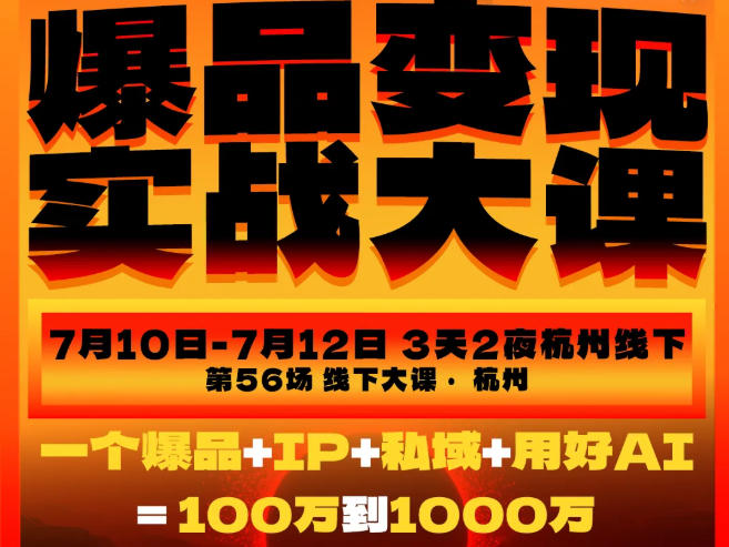 爆品变现实战大课，从爆品，到流量，到成交，一个爆品+IP+私域+用好AI=100W到1000W(7月10-12日)-shxbox省心宝盒
