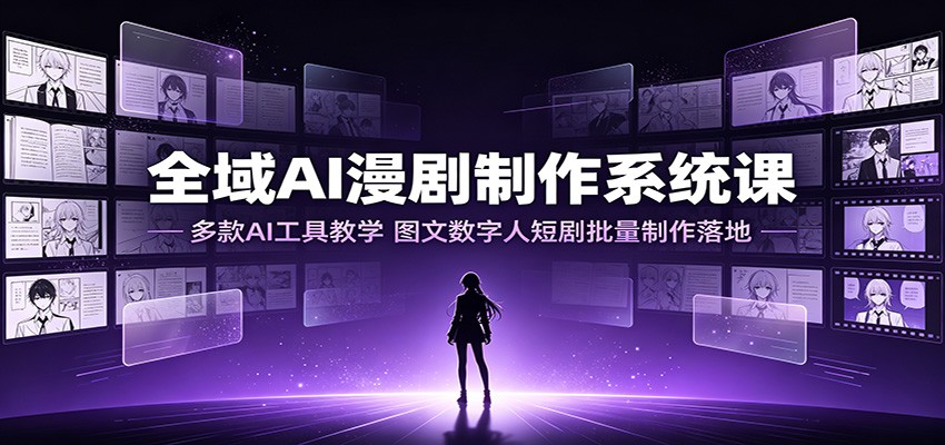 全域AI漫剧制作系统课：多款AI工具教学，图文数字人短剧批量制作落地-shxbox省心宝盒