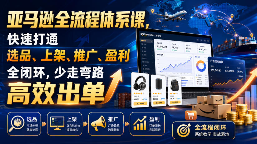 亚马逊全流程体系课,快速打通选品、上架、推广、盈利全闭环,少走弯路高效出单-shxbox省心宝盒
