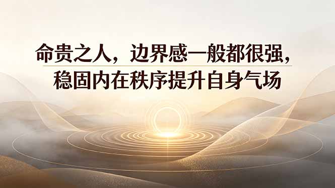 付费文章：命贵之人，边界感一般都很强，稳固内在秩序提升自身气场-shxbox省心宝盒