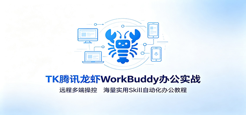 MK腾讯龙虾WorkBuddy办公实战：远程多端操控，海量实用Skill自动化办公教程-shxbox省心宝盒