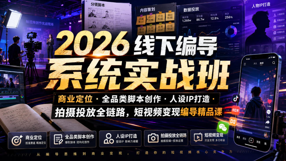 2026线下编导系统实战班｜商业定位・全品类脚本创作・人设IP打造・拍摄投放全链路，短视频变现编导精品课-shxbox省心宝盒