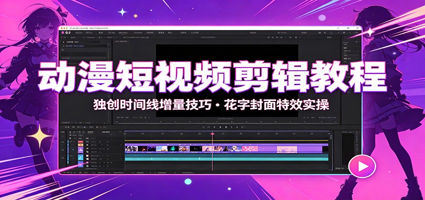 动漫短视频剪辑教程：独创时间线增量技巧，花字封面特效实操-shxbox省心宝盒