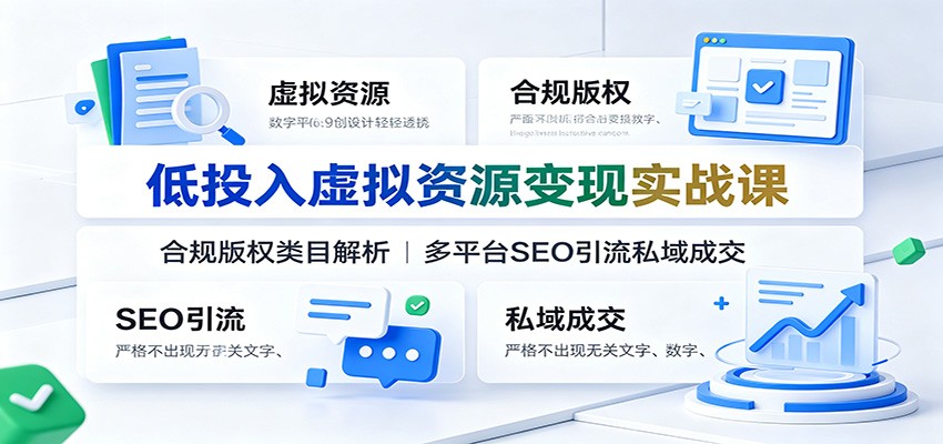低投入虚拟资源变现实战课：合规版权类目解析，多平台SEO引流私域成交-shxbox省心宝盒