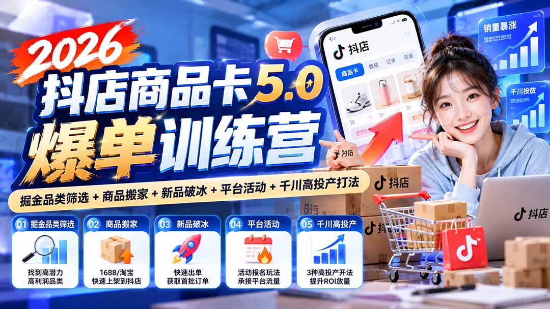 2026抖店商品卡5.0爆单训练营：掘金品类筛选+商品搬家+新品破冰+平台活动+千川高投产打法-shxbox省心宝盒