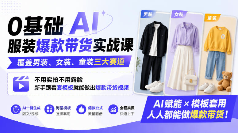 0基础AI服装爆款带货实战课｜覆盖男装、女装、童装三大赛道，不用实拍不用露脸，新手跟着套模板就能做出爆款带货视频(更新1010)-shxbox省心宝盒