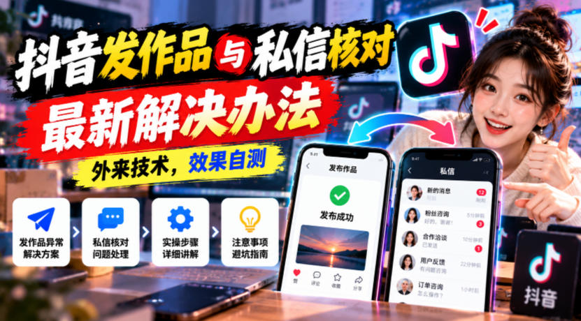 抖音发作品与私信核对最新解决办法，外来技术，效果自测-shxbox省心宝盒