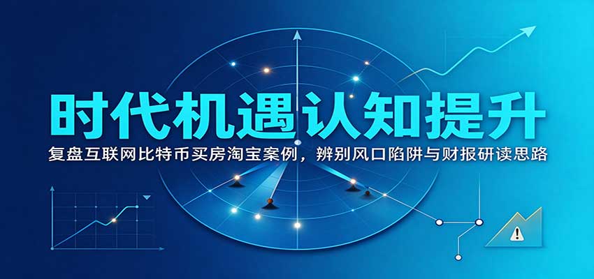 时代机遇认知提升：复盘互联网比特币买房淘宝案例，辨别风口陷阱与财报研读思路-shxbox省心宝盒