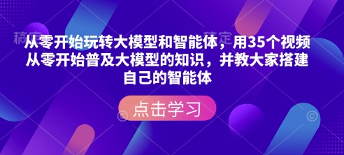 从零开始玩转大模型和智能体，​用35个视频从零开始普及大模型的知识，并教大家搭建自己的智能体-shxbox省心宝盒