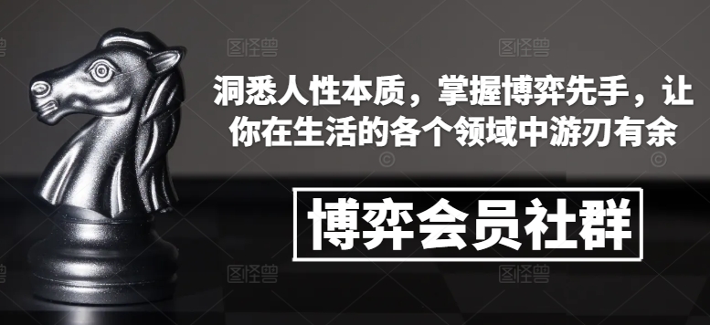 博弈会员社群，洞悉人性本质，掌握博弈先手，让你在生活的各个领域中游刃有余-shxbox省心宝盒