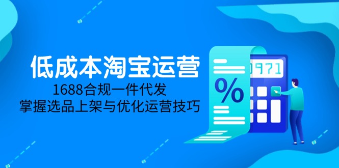 低成本淘宝运营-5月更新，1688合规一件代发，掌握选品上架与优化运营技巧-shxbox省心宝盒