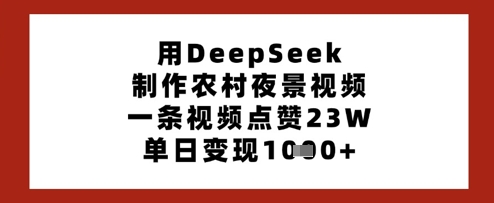 用DeepSeek制作农村夜景视频，一条视频点赞23W，单日变现多张-shxbox省心宝盒
