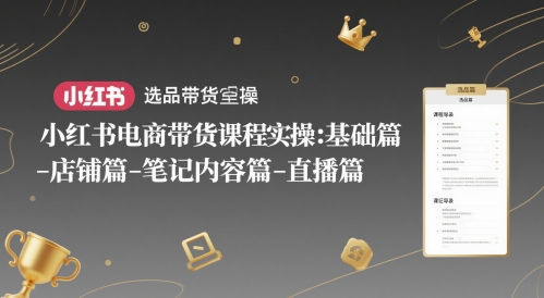 小红书电商带货课程实操：基础篇-选品篇-店铺篇-笔记内容篇-直播篇-shxbox省心宝盒