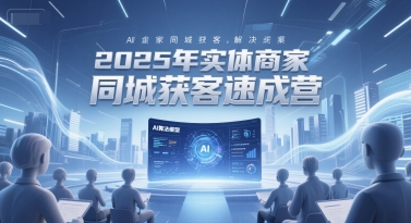 2025年实体商家同城获客速成营，同城企业AI获客全域解决方案-shxbox省心宝盒