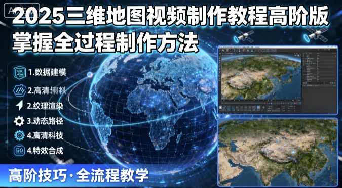 2025三维地图视频制作教程高阶版，掌握全过程制作方法-shxbox省心宝盒