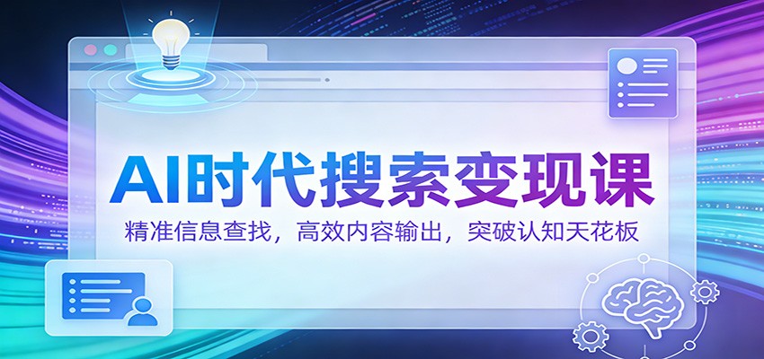 AI时代搜索变现课：精准信息查找，高效内容输出，突破认知天花板-shxbox省心宝盒
