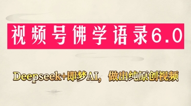 视频号佛学禅语6.0，用Deepseek+即梦ai，做纯原创视频，新手小白，也能月入1W+-shxbox省心宝盒