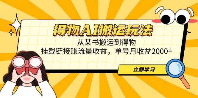 得物AI搬运玩法，从某书搬运到得物，挂载链接赚流量收益，单号月收益2000+-shxbox省心宝盒