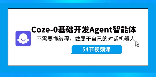 Coze-0基础开发 Agent智能体教程：不需要懂编程，做属于自己的对话机器人-shxbox省心宝盒