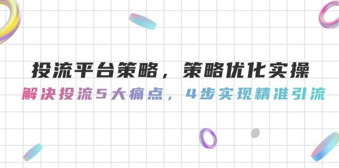 投流平台策略，策略优化实操，解决投流5大痛点，4步实现精准引流-shxbox省心宝盒