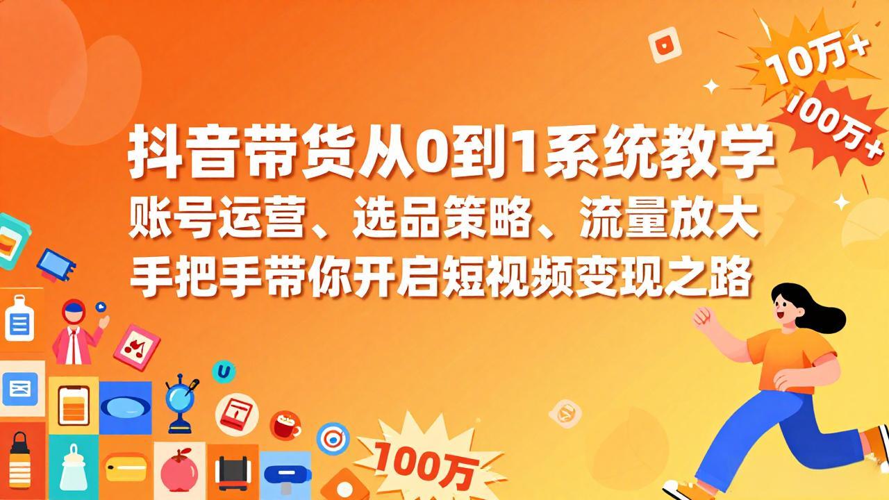 抖音带货从0到1系统教学，账号运营、选品策略、流量放大，手把手带你开启短视频变现之路-shxbox省心宝盒