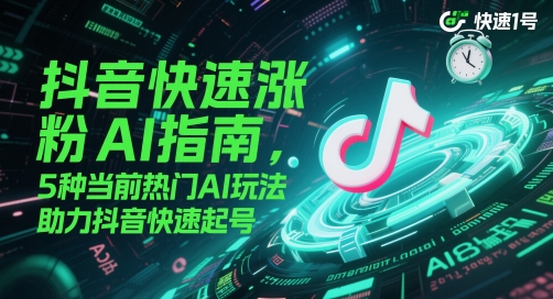 抖音快速涨粉AI指南，5种当前热门AI玩法，助力抖音快速起号-shxbox省心宝盒