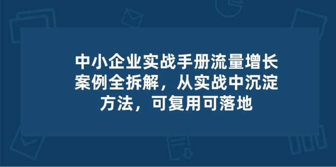 中小 企业 实操手册-流量增长案例拆解，从实操中沉淀方法，可复用可落地-shxbox省心宝盒