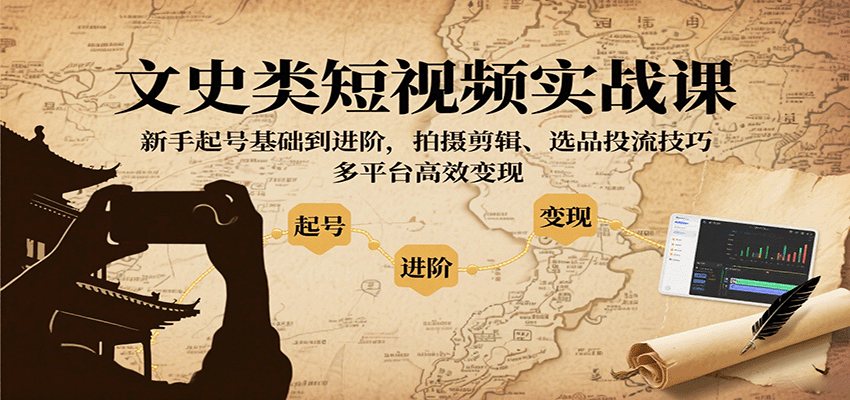 文史类短视频实战课，新手起号基础到进阶，拍摄剪辑、选品投流技巧，多平台高效变现-shxbox省心宝盒