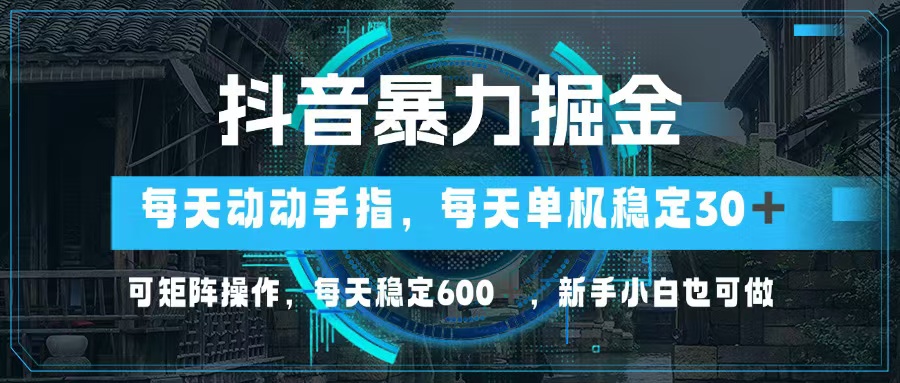 抖音暴力掘金，动动手指就可以，单机30+，可矩阵操作，每天稳定600+，...-shxbox省心宝盒