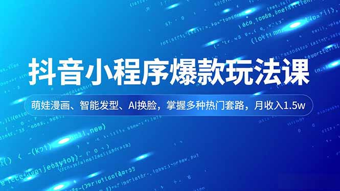 抖音小程序爆款玩法课，萌娃漫画、智能发型、AI换脸，掌握多种热门套路，月收入1.5w-shxbox省心宝盒