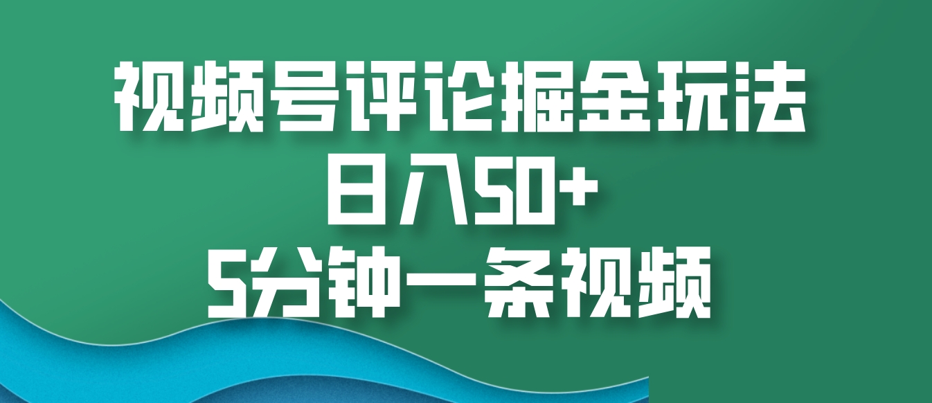 视频号评论掘金玩法，日入50+，5分钟一条视频-shxbox省心宝盒