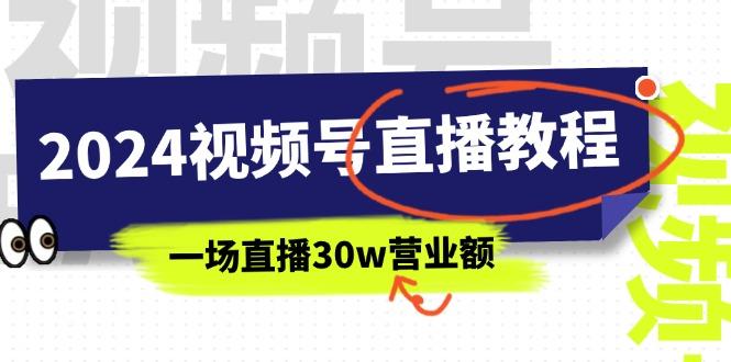 2024视频号直播教程：视频号如何赚钱详细教学，一场直播30w营业额(37节-shxbox省心宝盒