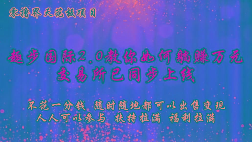 零撸天花板，不花一分钱，趣步2.0教你如何躺赚万元，交易所现已同步上线-shxbox省心宝盒