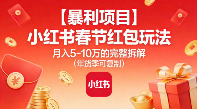 【暴利项目】小红书春节红包玩法月入5W的完整拆解(年货季可复制)-shxbox省心宝盒