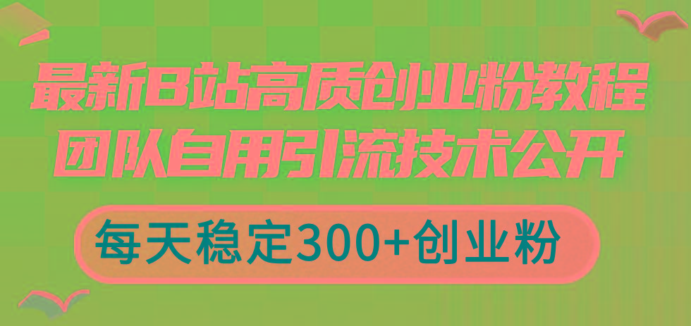 最新B站高质创业粉教程,团队自用引流技术公开,每天稳定300+创业粉-shxbox省心宝盒