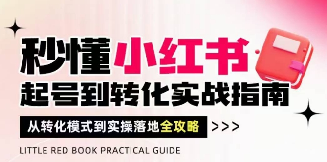 秒懂小红书-起号到转化实战指南，​从转化模式到实操落地全攻略，让你破解流量玄学，做得有结果-shxbox省心宝盒