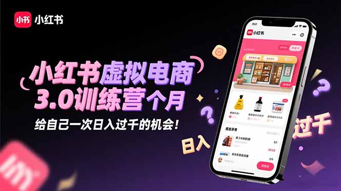 小红书虚拟电商3.0训练营：2025最后1个月，给自己一次日入过千的机会！-shxbox省心宝盒