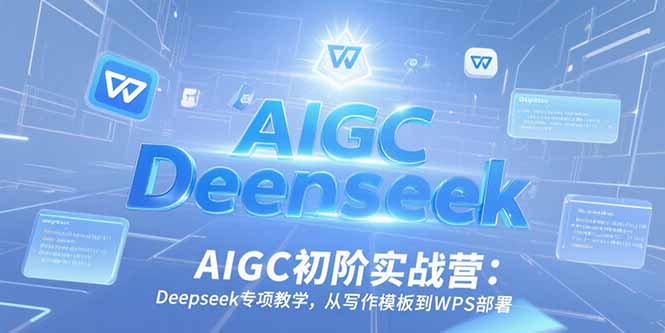 AIGC初阶实战营：Deepseek专项教学，从写作模板到WPS部署-shxbox省心宝盒