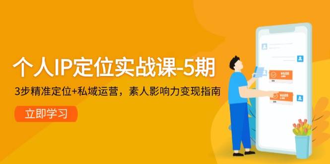 个人IP定位实战课-5期，3步精准定位+私域运营，素人影响力变现指南-shxbox省心宝盒